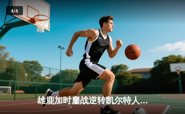 雄鹿加时鏖战逆转凯尔特人 字母哥44分+14篮板主宰关键时刻 - 4