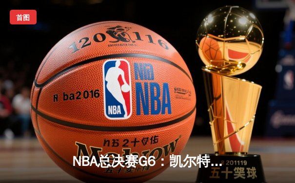 NBA总决赛G6：凯尔特人险胜勇士夺队史第18冠，塔图姆荣膺FMVP
