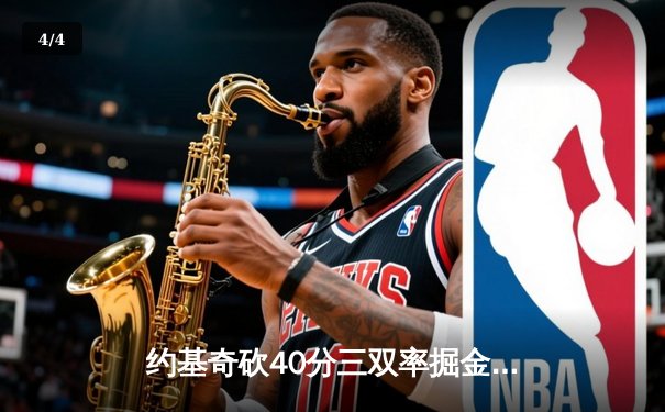 约基奇砍40分三双率掘金加时逆转勇士，库里空砍38分难阻四连胜终结 - 4