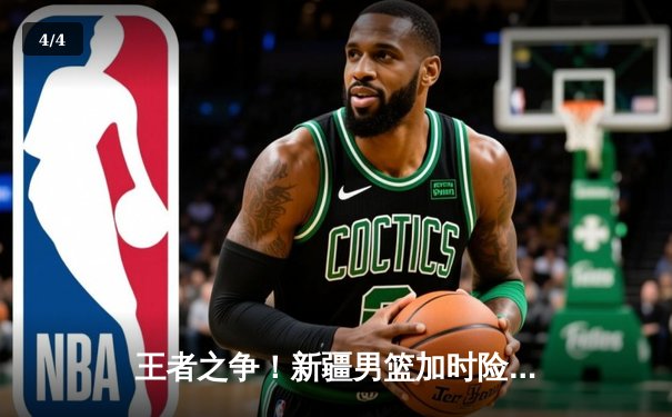 王者之争！新疆男篮加时险胜广东，阿不都27+14率队豪取八连胜 - 4
