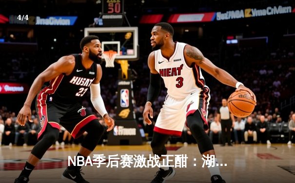 NBA季后赛激战正酣：湖人加时险胜勇士，詹姆斯关键三分定胜负 - 4