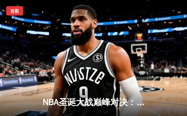 NBA圣诞大战巅峰对决：湖人加时逆转绿军，詹姆斯砍下三双率队取胜