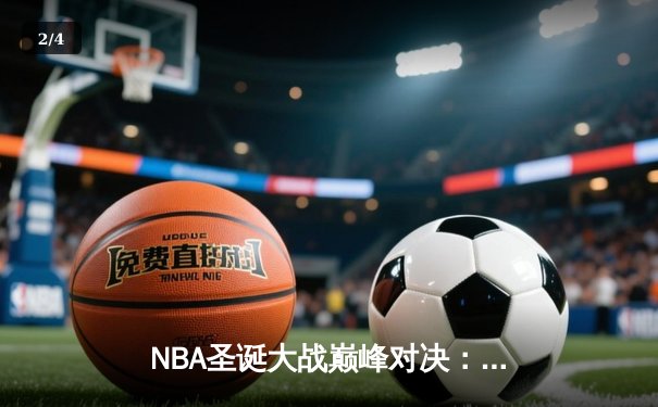 NBA圣诞大战巅峰对决：湖人加时逆转绿军，詹姆斯砍下三双率队取胜 - 2