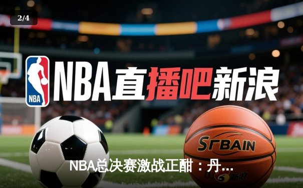 NBA总决赛激战正酣：丹佛掘金主场力克迈阿密热火，约基奇狂砍32分率队夺冠在望 - 2