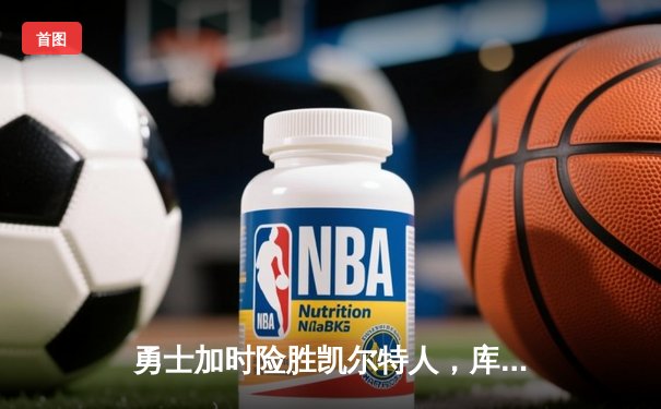 勇士加时险胜凯尔特人，库里狂砍43分上演惊天逆转