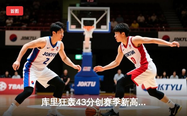 库里狂轰43分创赛季新高 勇士加时险胜绿军延续连胜