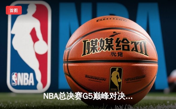 NBA总决赛G5巅峰对决：丹佛掘金力挫迈阿密热火，约基奇全能表现率队夺赛点