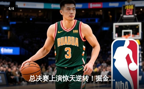 总决赛上演惊天逆转！掘金末节发力4分险胜森林狼，约基奇40+13+7统治攻防 - 4