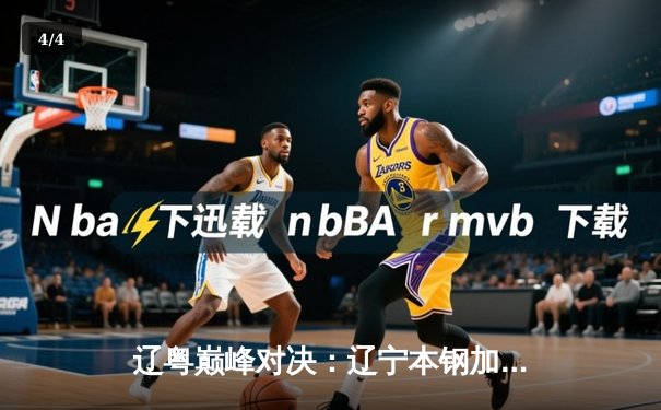辽粤巅峰对决：辽宁本钢加时险胜广东宏远，赵继伟狂砍35分定乾坤 - 4