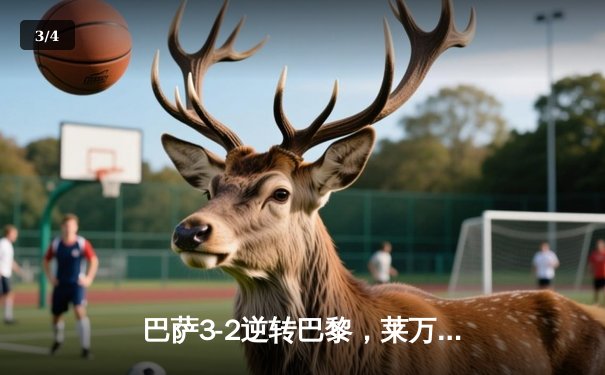 巴萨3-2逆转巴黎，莱万帽子戏法点燃诺坎普 - 3
