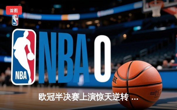 欧冠半决赛上演惊天逆转 皇马3-1淘汰拜仁挺进温布利决赛
