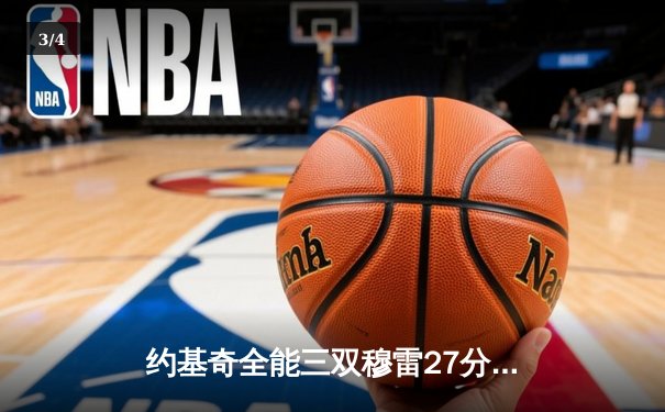 约基奇全能三双穆雷27分 掘金主场力克森林狼总比分3-2夺赛点 - 3