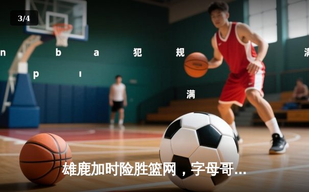 雄鹿加时险胜篮网，字母哥狂砍44分14篮板，利拉德关键时刻救主 - 3