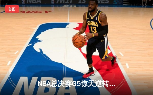 NBA总决赛G5惊天逆转：凯尔特人绝地反击，塔图姆狂砍41分扳平总比分
