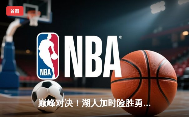 巅峰对决！湖人加时险胜勇士，詹姆斯三双库里空砍47分