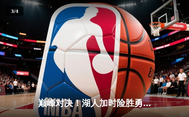 巅峰对决！湖人加时险胜勇士，詹姆斯三双库里空砍47分 - 3