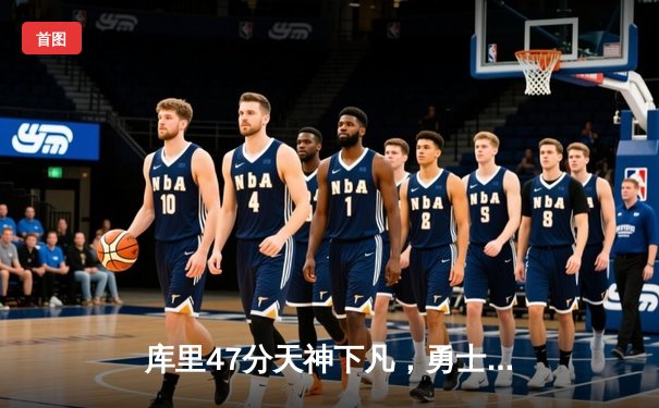库里47分天神下凡，勇士加时逆转凯尔特人扳平总比分
