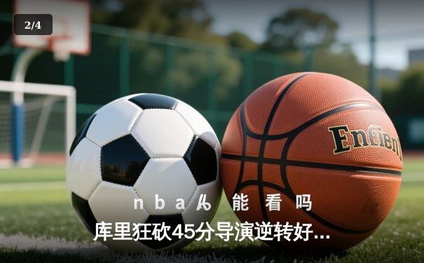 库里狂砍45分导演逆转好戏，勇士加时险胜凯尔特人扳平总比分 - 2