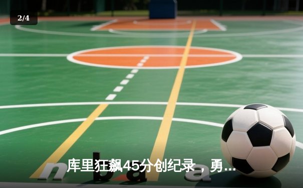 库里狂飙45分创纪录，勇士加时险胜凯尔特人扳平总比分 - 2