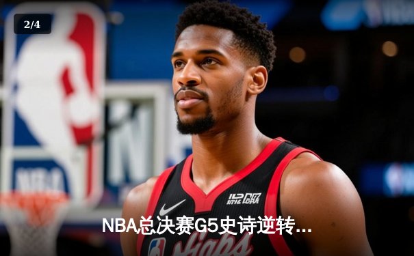 NBA总决赛G5史诗逆转：独行侠加时险胜凯尔特人，东契奇三双率队扳回一城 - 2