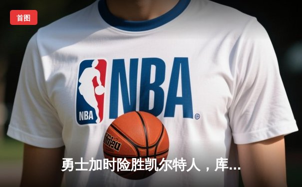 勇士加时险胜凯尔特人，库里狂砍43分率队完成16分逆转