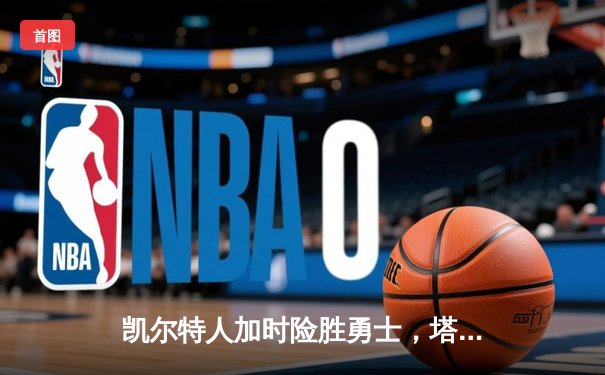 凯尔特人加时险胜勇士，塔图姆44分创赛季新高