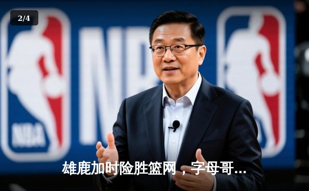 雄鹿加时险胜篮网，字母哥44分率队终结三连败 - 2