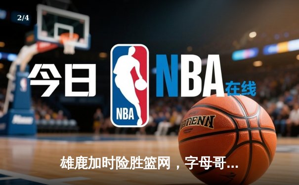 雄鹿加时险胜篮网，字母哥44分14篮板上演逆转好戏 - 2