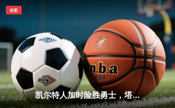 凯尔特人加时险胜勇士，塔图姆44分创赛季新高