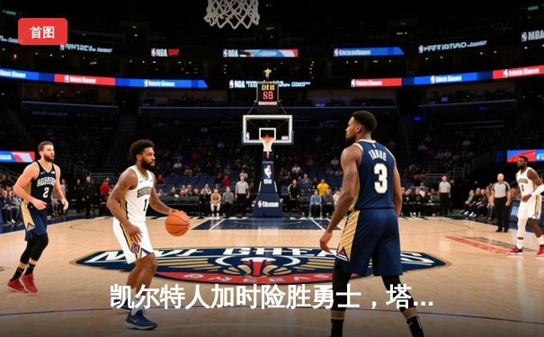 凯尔特人加时险胜勇士，塔图姆44分创赛季新高