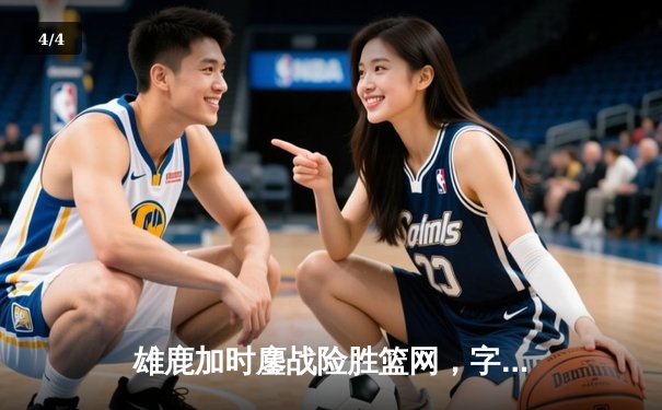 雄鹿加时鏖战险胜篮网，字母哥44分14篮板制霸内线 - 4