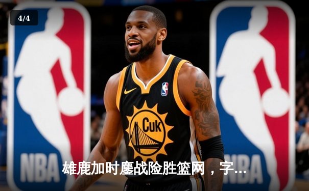 雄鹿加时鏖战险胜篮网，字母哥44分主宰关键时刻 - 4