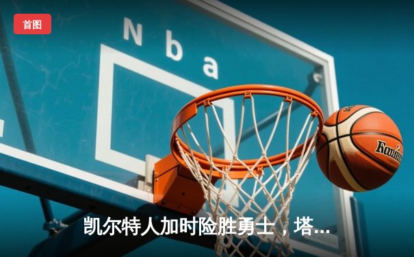 凯尔特人加时险胜勇士，塔图姆44分创赛季新高