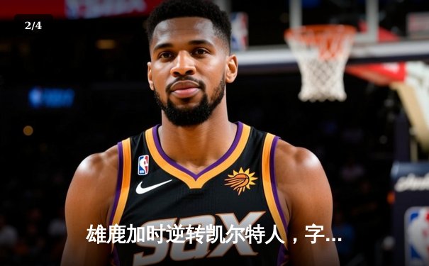 雄鹿加时逆转凯尔特人，字母哥44+14+7主宰北岸花园 - 2